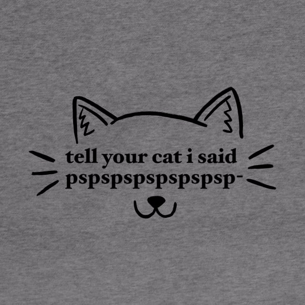 tell your cat i said pspspspspspspsp- by maramyeonni.shop